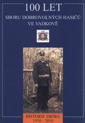kniha 100 let Sboru dobrovolných hasičů ve Vadkově historie sboru 1910-2010, Sbor dobrovolných hasičů 2010