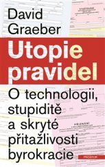 kniha Utopie pravidel O technologii, stupiditě a skryté přitažlivosti byrokracie, Prostor 2017