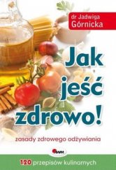 kniha Jak jeść zdrowo! Zasady dobrego odżywiania , Agencja Wydawnicza Jerzy Mostowski 2013