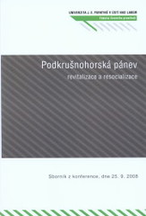 kniha Podkrušnohorská pánev - revitalizace a resocializace modelové řešení revitalizace průmyslových regionů a území po těžbě uhlí na příkladu Podkrušnohoří : sborník z konference, dne 25.9.2008, Fakulta životního prostředí Univerzity Jana Evangelisty Purkyně v Ústí nad Labem, Univerzita Jana Evangelisty Purkyně, Fakulta životního prostředí 2009