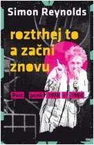 kniha Roztrhej to a začni znovu Post punk 1978-1984, Volvox Globator 2021