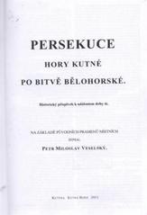 kniha Persekuce Hory Kutné po bitvě bělohorské historický příspěvek k událostem doby té, Kuttna 2011