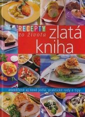 kniha Recepty zo života - Zlatá kniha Osvedčené aj nové jedlá, praktické rady a tipy, Ringier Axel Springer Slovakia 2008