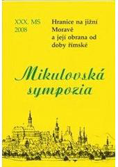 kniha Hranice na jižní Moravě a její obrana od doby římské. XXX. mikulovské sympozium. 22. - 23. října 2008, Moravský zemský archiv v Brně 2008