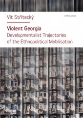 kniha Violent Georgia Developmentalist Trajectories of the Ethnopolitocal Mobilisation, Karolinum  2016