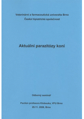 kniha Aktuální parazitózy koní odborný seminář : Pavilon profesora Klobouka, VFU Brno, 29.11.2008, Veterinární a farmaceutická univerzita Brno 2008