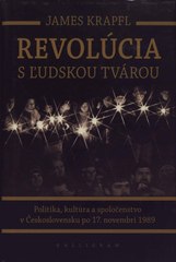 kniha Revolúcia s ľudskou tvárou Politika, kultúra a spoločenstvo v Československu po 17. novembri 1989, Kalligram 2009