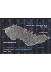 kniha Francie a zrození Československa společná cesta k demokratické Evropě (1914-1925) : katalog výstavy = La naissance de la Tchécoslovaquie et la France : un chemin commun vers une Europe démocratique (1914-1925) : catalogue d'exposition, Ministerstvo zahraničních věcí 2008