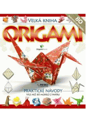 kniha Velká kniha origami praktické návody : více než 60 modelů z papíru, Rebo 2011