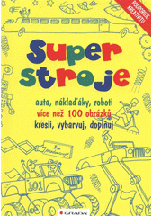 kniha Superstroje [auta, náklaďáky, roboti : kresli, vybarvuj, doplňuj], Grada 2012