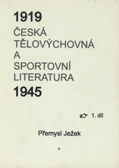 kniha Česká tělovýchovná a sportovní literatura 1919-1945 bibliografický a encyklopedický přehled spisů, hudebnin a autorů či skladatelů, Fakulta tělesné výchovy a sportu UK 2002