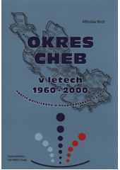 kniha Okres Cheb v letech 1960-2000 nástup politického a hospodářského vývoje, HB Print 2016