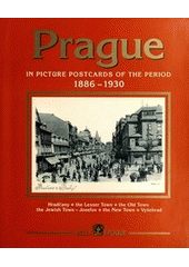 kniha Prague in picture postcards of the period 1886-1930 Hradčany, the Lesser Town, the Old Town, the Jewish Town - Josefov, the New Town, Vyšehrad, Belle Epoque 1998