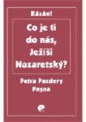 kniha Co je ti do nás, Ježíši Nazaretský? kázání Petra Pazdery Payna, EMAN 2002