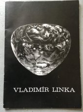 kniha Vladimír Linka 1912-1976 : Sklářský výtvarník, glyptik, sochař, pedagog : Výstavy životního díla-Jablonec nad Nisou 1977, Malá Skála 1977 : [Katalog, Muzeum skla a bižuterie 1977