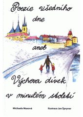 kniha Poezie všedního dne, aneb, Výchova dívek v minulém století hořká komedie : vzpomínky na mého otce v době mého dětství a mládí v souvislosti s mým rodným městem, Repronis 2011