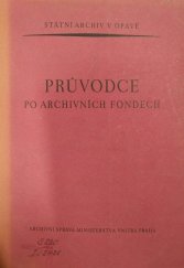 kniha Průvodce po archivních fondech. Sv. 3, - Státní archiv v Opavě., Archivní správa ministerstva vnitra ČSR 1961