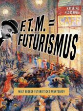 kniha F. T. M. = Futurismus Malý "bedekr" futuristické avantgardy, B&P Publishing 2018