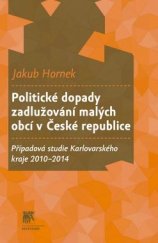 kniha Politické dopady zadlužování malých obcí v České republice Případová studie Karlovarského kraje 2010-2014, Sociologické nakladatelství (SLON) 2017