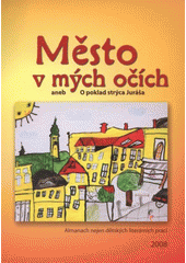 kniha Město v mých očích, aneb, O poklad strýca Juráša [almanach nejen dětských literárních prací, 2008], Městská knihovna 2008