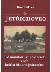 kniha Jetřichovec od minulosti až po dnešek, aneb, Krátká historie jedné obce, K. Míka 2011