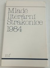 kniha Mladé literární Strakonice 1984 výběr prací mladých autorů z nár. lit. soutěže, poř. ČÚV SSM, Mladá fronta 1984