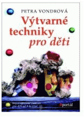 kniha Výtvarné techniky pro děti hry a výtvarné činnosti pro děti ve věku od 4 do 9 let, Portál 2007