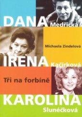 kniha Tři na forbíně Dana Medřická, Irena Kačírková, Karolína Slunéčková, XYZ 2009