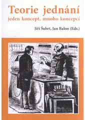 kniha Teorie jednání jeden koncept, mnoho koncepcí, Univerzita Karlova, Filozofická fakulta 2008