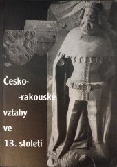 kniha Česko-rakouské vztahy ve 13. století Rakousko (včetně Štýrska, Korutan a Kraňska) v projektu velké říše Přemysla Otakara II. : sborník příspěvků ze symposia konaného 26.-27. září 1996 ve Znojmě, Rakouský kulturní institut 1998