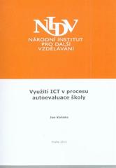 kniha Využití ICT v procesu autoevaluace školy závěrečná práce "Kvalifikačního studia pro ředitele škol a školských zařízení" : září 2009 - květen 2010, Národní institut pro další vzdělávání 2010