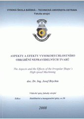 kniha Aspekty a efekty vysokorychlostního obrábění nepravidelných tvarů = The aspects and the effects of the irregular shape's high speed machining : teze inaugurační přednášky ke jmenovacímu řízení profesorem pro obor Strojírenská technologie, Vysoká škola báňská - Technická univerzita Ostrava 2008