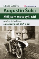 kniha Augustin Šulc: Měl jsem motocykl rád O něm, jeho firmě a motocyklech BSA a ČZ, Grada 2016