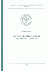 kniha Fyzikální a mechanické vlastnosti dřeva I., Mendelova zemědělská a lesnická univerzita v Brně 2008