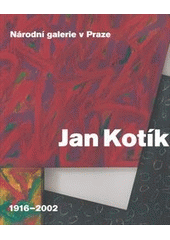 kniha Jan Kotík 1916 - 2002, Národní galerie v Praze 2013