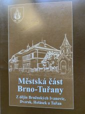 kniha Městská část Brno - Tuřany Z dějin Brněnských Ivanovic, Dvorsk, Holásek a Tuřan, Městská část Brno Tuřany 2006