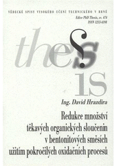 kniha Redukce množství těkavých organických sloučenin v bentonitových směsích užitím pokročilých oxidačních procesů = Reduction of volatile organic compounds concentration in bentonite sands by using advanced oxidation processes : zkrácená verze disertační práce, Vysoké učení technické v Brně 2008