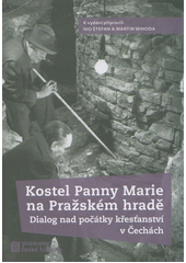 kniha Kostel Panny Marie na Pražském hradě Dialog nad počátky křesťanství v Čechách, Nakladatelství Lidové noviny 2018