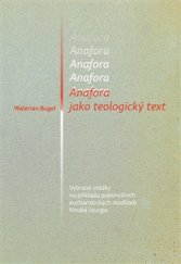 kniha Anafora jako teologický text Vybrané otázky na příkladu pokoncilních eucharistických modliteb římské liturgie, Pavel Mervart 2016