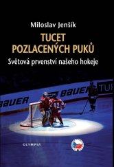 kniha Tucet pozlacených puků Světová prvenství našeho hokeje, Olympia 2024