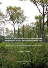 kniha Nízký a střední les - plnohodnotná alternativa hospodaření malých a středních vlastníků lesa metodika založení a popis vzorových objektů porostů v převodu na les nízký a střední v ČR, Mendelova univerzita  2011