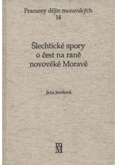 kniha Šlechtické spory o čest na raně novověké Moravě (edice rokové knihy zemského hejtmana Václava z Ludanic z let 1541-1556) : historická studie a edice, Matice moravská 2007