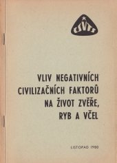 kniha Vliv negativních civilizačních faktorů na život zvěře, ryb a včel [Konference, Praha], listopad 1980 : [Poř. Čes. ÚV zeměd. společ.] ČSVTS : [Sborník přednášek], s.n. 1980