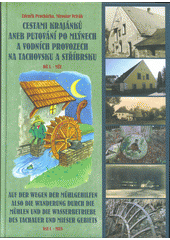 kniha Cestami krajánků aneb putování po mlýnech a vodních provozech na Tachovsku a Stříbrsku Díl I.  - Mže, Zdeněk Procházka 2018