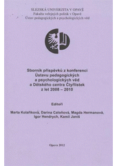 kniha Sborník příspěvků z konferencí Ústavu pedagogických a psychologických věd a Dětského centra Čtyřlístek z let 2008-2010, Slezská univerzita v Opavě, Fakulta veřejných politik v Opavě, Ústav pedagogických a psychologických věd 2012