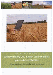 kniha Webové služby OGC a jejich využití v oblasti precizního zemědělství metodika pro praxi, České centrum pro vědu a společnost 2011