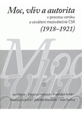 kniha Moc, vliv a autorita v procesu vzniku a utváření meziválečné ČSR (1918-1921), Masarykův ústav a Archiv AV ČR 2008