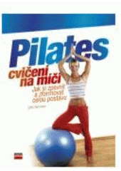 kniha Pilates cvičení na míči jak si zpevnit a zformovat celou postavu, CPress 2007