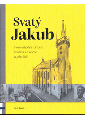 kniha Svaty Jakub pozoruhodný příběh kostela v Poličce a jeho lidí, Argo 2021