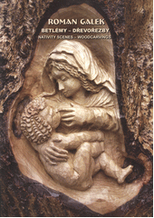 kniha Roman Galek betlémy - dřevořezby = Nativity scenes - woodcarvings : [katalog výstavy, Muzeum Jindřichohradecka 22.11.-30.12.2012, Muzeum Jindřichohradecka 2012